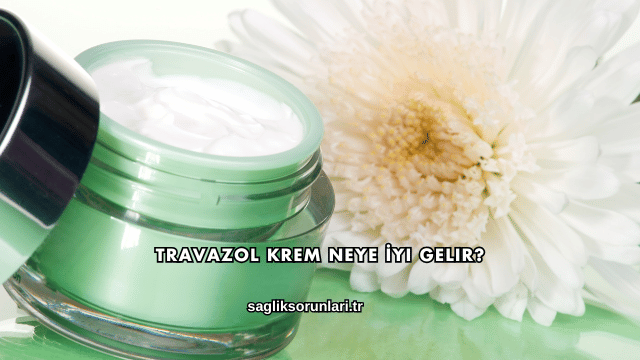 Travazol Krem Neye İyi Gelir?