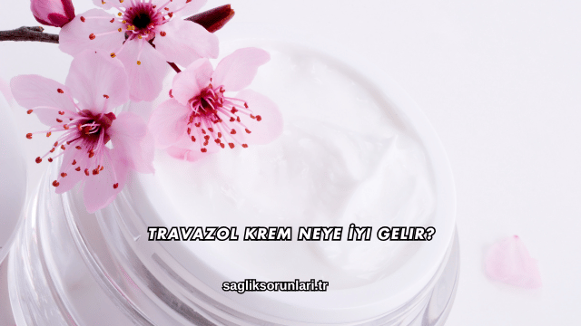Travazol Krem Neye İyi Gelir?