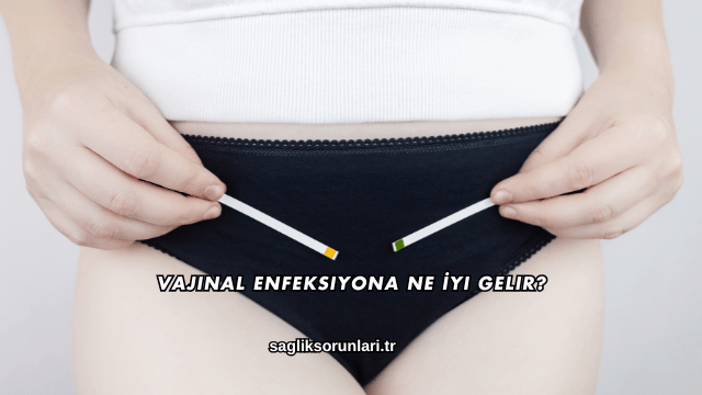 Vajinal Enfeksiyona Ne İyi Gelir?
