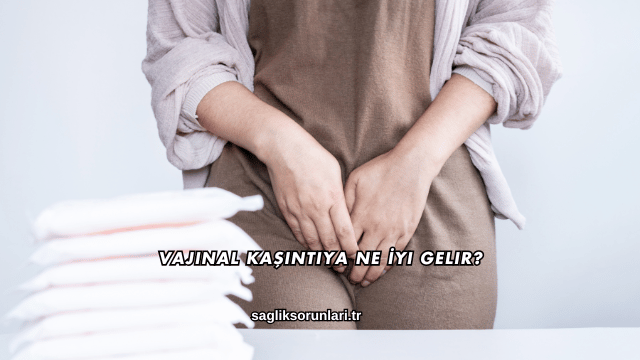 Vajinal Kaşıntıya Ne İyi Gelir?