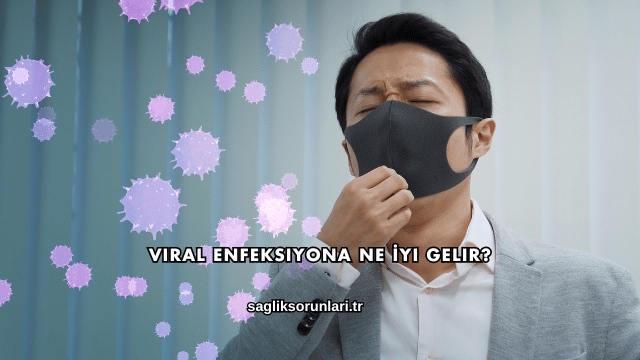 Viral Enfeksiyona Ne İyi Gelir?