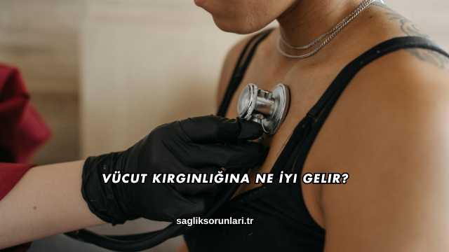 Vücut Kırgınlığına Ne İyi Gelir?