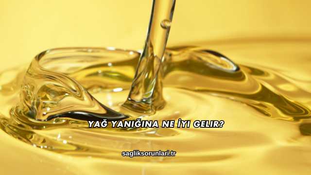 Yağ Yanığına Ne İyi Gelir?