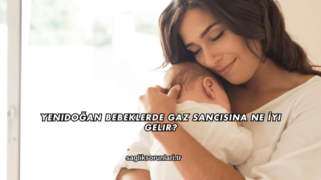 Yenidoğan Bebeklerde Gaz Sancısına Ne İyi Gelir?