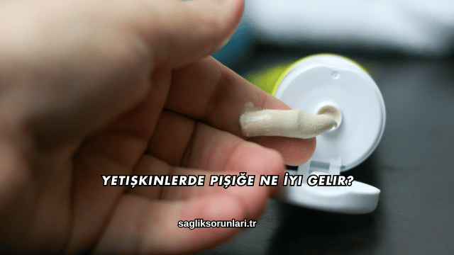 Yetişkinlerde Pişiğe Ne İyi Gelir?