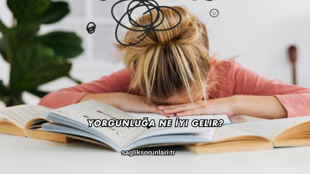 Yorgunluğa Ne İyi Gelir?