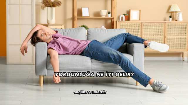Yorgunluğa Ne İyi Gelir?