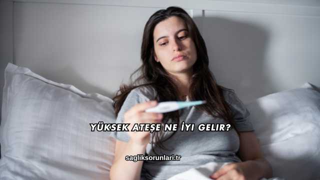 Yüksek Ateşe Ne İyi Gelir?