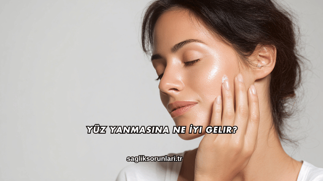 Yüz Yanmasına Ne İyi Gelir?