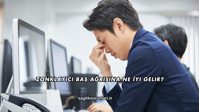 Zonklayıcı Baş Ağrısına Ne İyi Gelir?