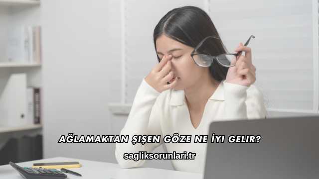 Ağlamaktan Şişen Göze Ne İyi Gelir?