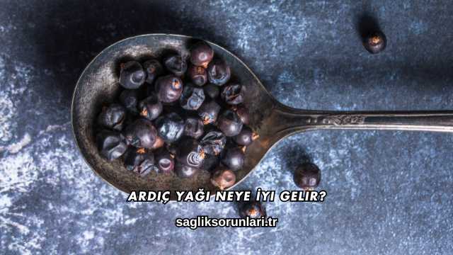 Ardıç Yağı Neye İyi Gelir?