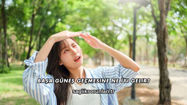Başa Güneş Geçmesine Ne İyi Gelir?