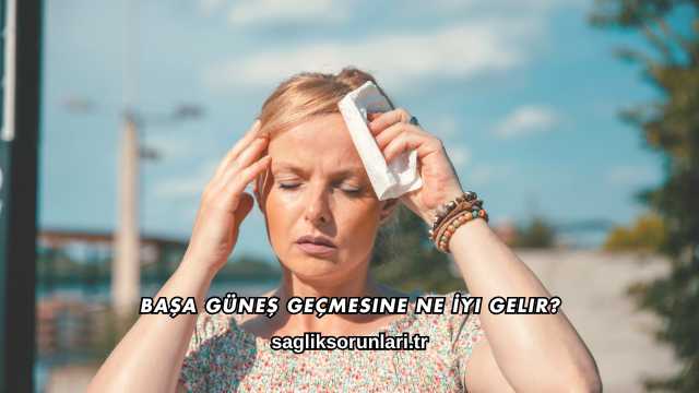 Başa Güneş Geçmesine Ne İyi Gelir?