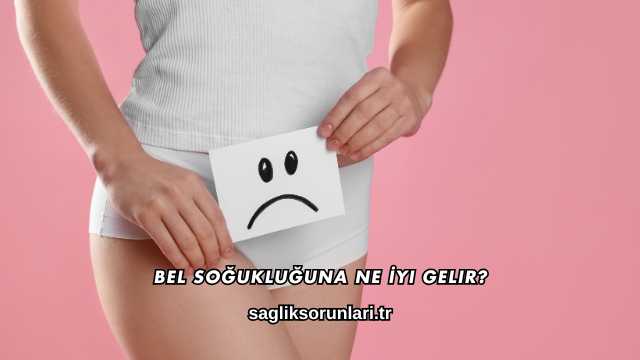 Bel Soğukluğuna Ne İyi Gelir?