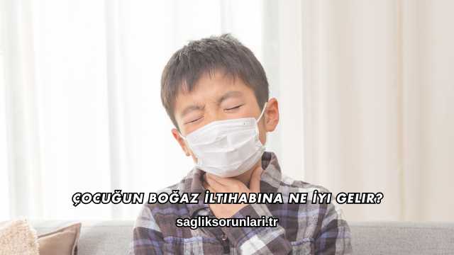 Çocuğun Boğaz İltihabına Ne İyi Gelir?