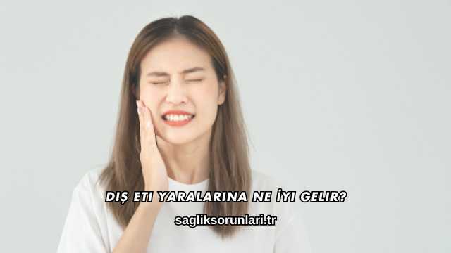 Diş Eti Yaralarına Ne İyi Gelir?