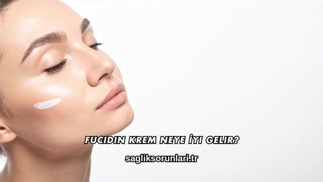 Fucidin Krem Neye İyi Gelir?