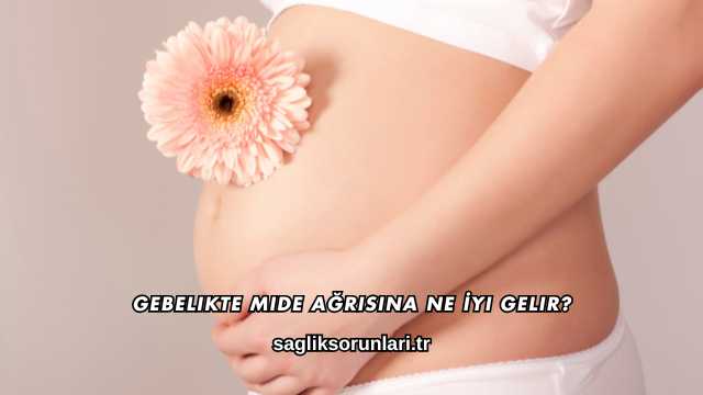 Gebelikte Mide Ağrısına Ne İyi Gelir?