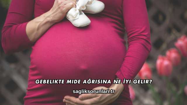 Gebelikte Mide Ağrısına Ne İyi Gelir?