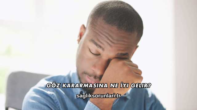 Göz Kararmasına Ne İyi Gelir?