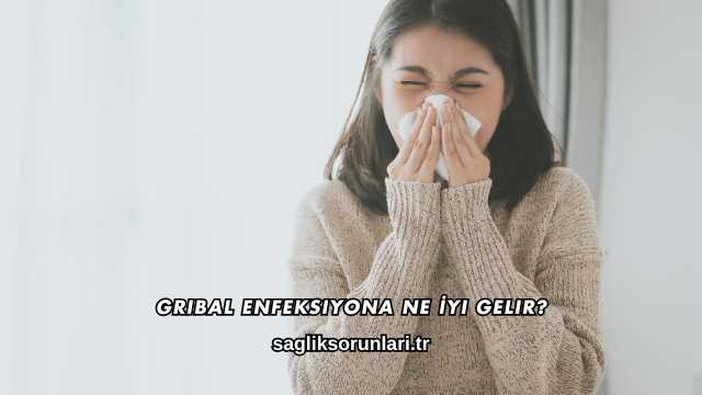 Gribal Enfeksiyona Ne İyi Gelir?