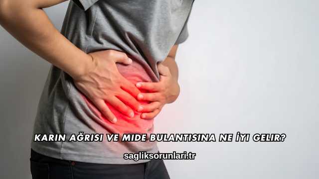 Karın Ağrısı ve Mide Bulantısına Ne İyi Gelir?