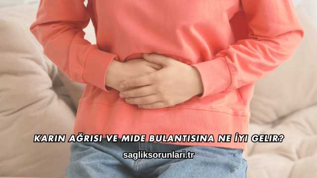 Karın Ağrısı ve Mide Bulantısına Ne İyi Gelir?
