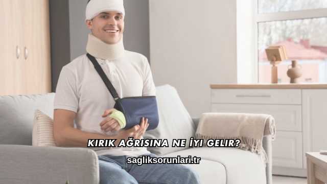 Kırık Ağrısına Ne İyi Gelir?