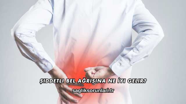 Şiddetli Bel Ağrısına Ne İyi Gelir?