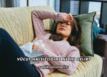 Vücut Halsizliğine Ne İyi Gelir?