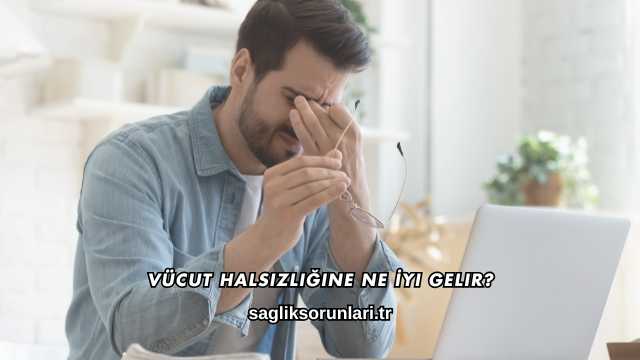 Vücut Halsizliğine Ne İyi Gelir?