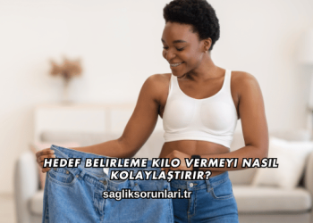 Hedef Belirleme Kilo Vermeyi Nasıl Kolaylaştırır?