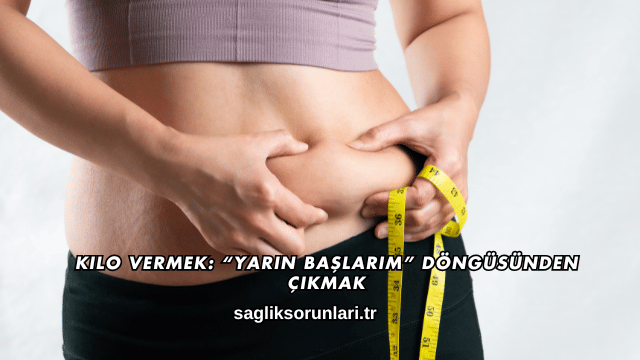 Kilo Vermek: “Yarın Başlarım” Döngüsünden Çıkmak