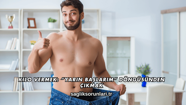 Kilo Vermek: “Yarın Başlarım” Döngüsünden Çıkmak