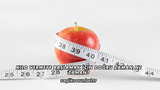 Kilo Vermeye Başlamak İçin Doğru Zaman Ne Zaman?
