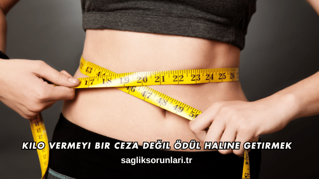 Kilo Vermeyi Bir Ceza Değil Ödül Haline Getirmek